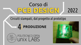 Corso PCB Design 2022 - (4/4) Produzione by Politecnico Open unix Labs